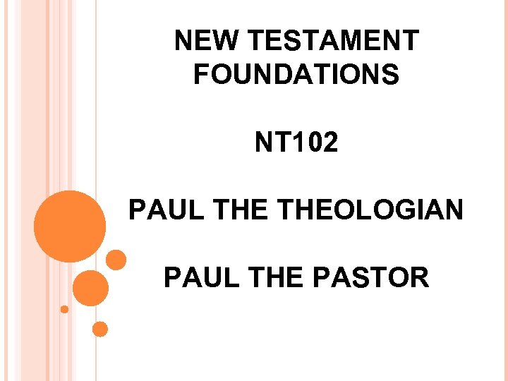 NEW TESTAMENT FOUNDATIONS NT 102 PAUL THEOLOGIAN PAUL THE PASTOR 