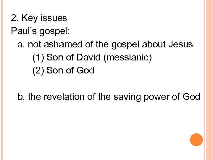 2. Key issues Paul’s gospel: a. not ashamed of the gospel about Jesus (1)