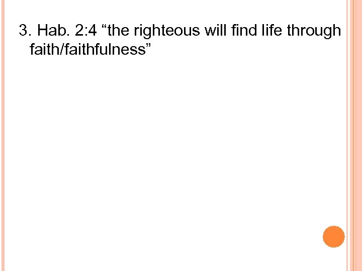 3. Hab. 2: 4 “the righteous will find life through faith/faithfulness” 