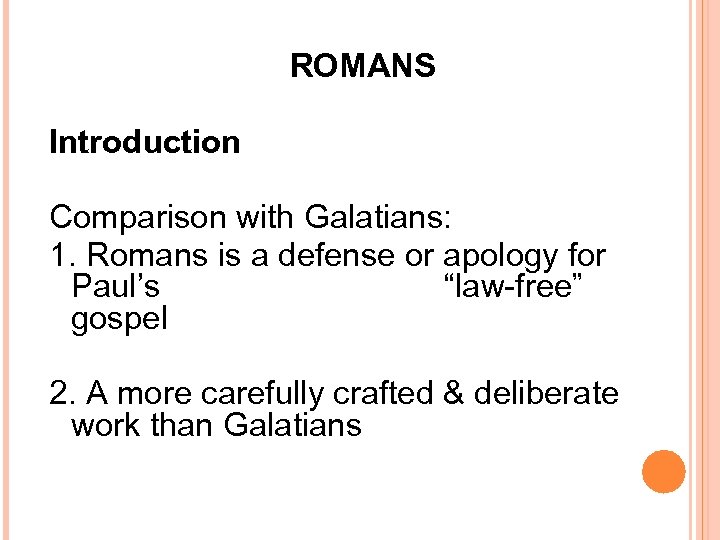 ROMANS Introduction Comparison with Galatians: 1. Romans is a defense or apology for Paul’s