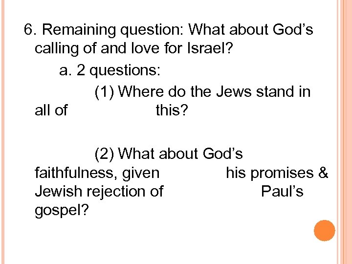 6. Remaining question: What about God’s calling of and love for Israel? a. 2