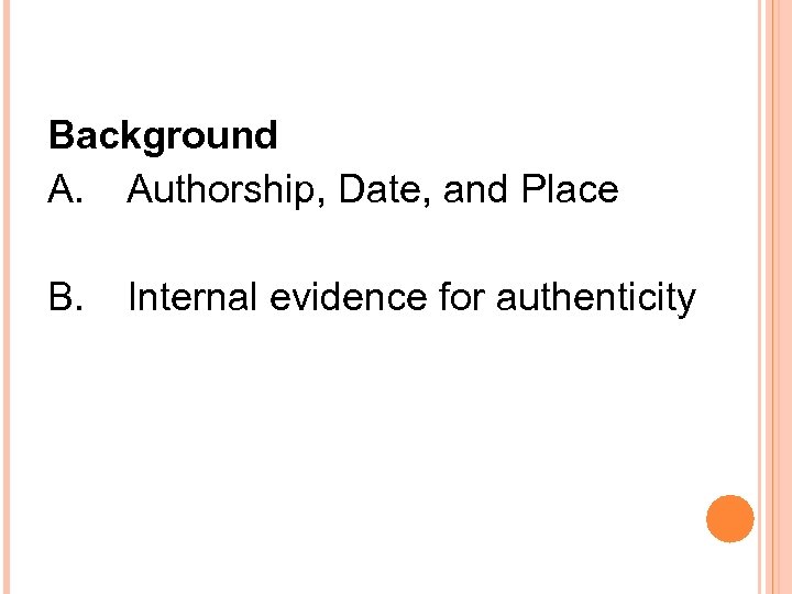 Background A. Authorship, Date, and Place B. Internal evidence for authenticity 