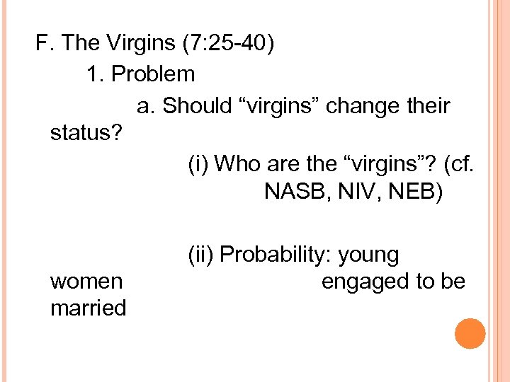 F. The Virgins (7: 25 -40) 1. Problem a. Should “virgins” change their status?