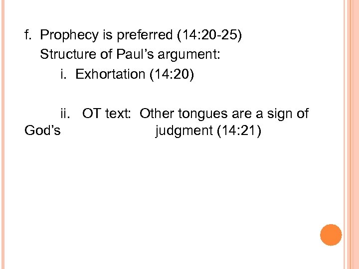 f. Prophecy is preferred (14: 20 -25) Structure of Paul’s argument: i. Exhortation (14:
