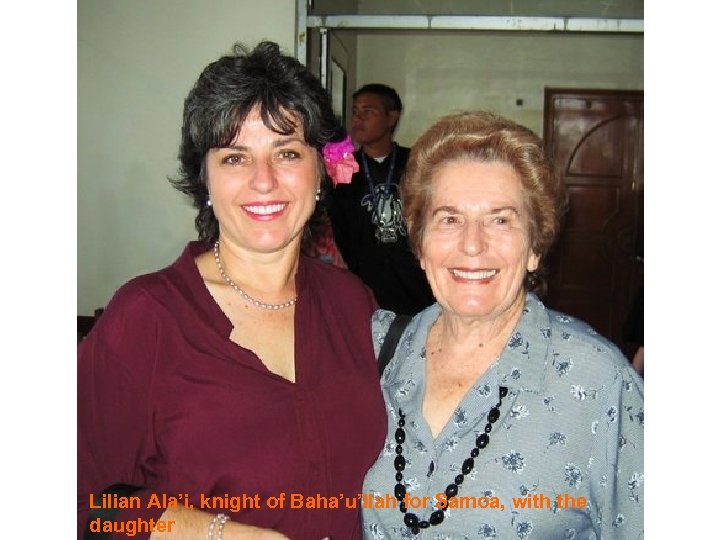 Lilian Ala’i, knight of Baha’u’llah for Samoa, with the daughter 