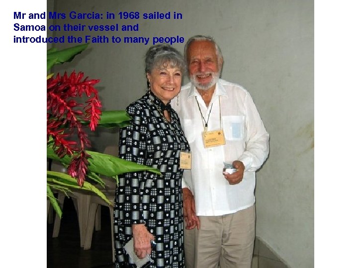 Mr and Mrs Garcia: in 1968 sailed in Samoa on their vessel and introduced