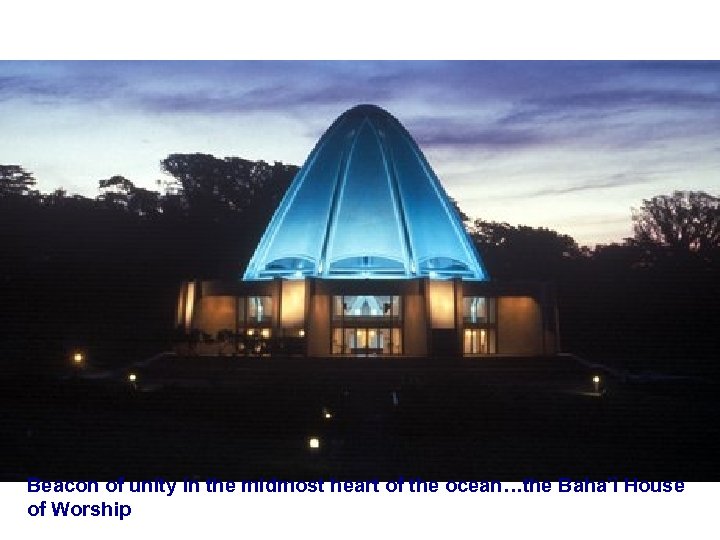 Beacon of unity in the midmost heart of the ocean…the Baha’ì House of Worship