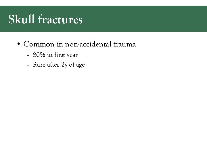 Skull fractures • Common in non-accidental trauma – 80% in first year – Rare