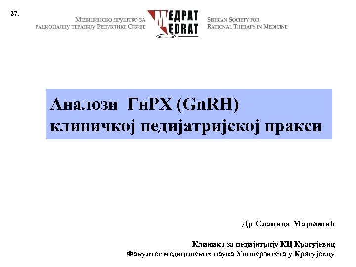 27. Аналози Гн. РХ (Gn. RH) клиничкој педијатријској пракси Др Славица Марковић Клиника за