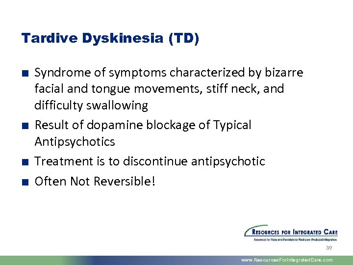 Tardive Dyskinesia (TD) ■ Syndrome of symptoms characterized by bizarre facial and tongue movements,