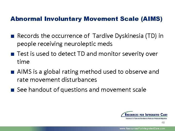 Abnormal Involuntary Movement Scale (AIMS) ■ Records the occurrence of Tardive Dyskinesia (TD) in