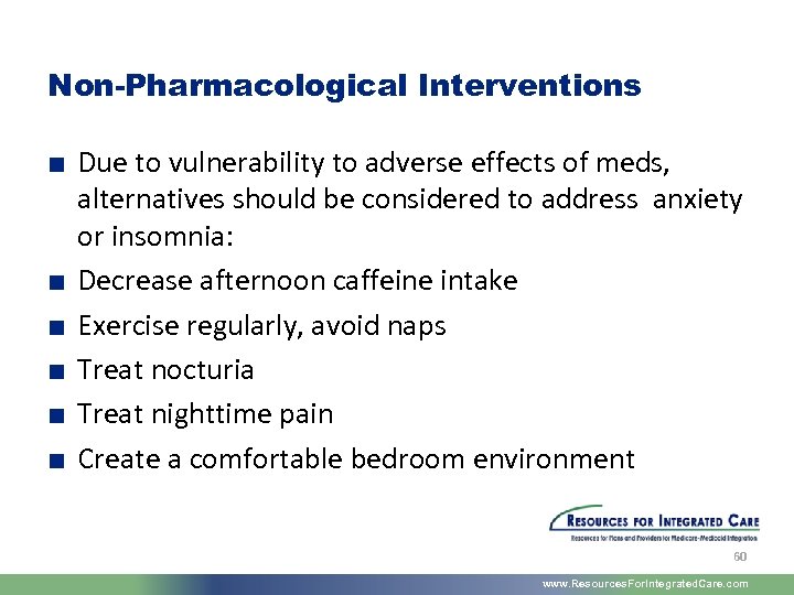 Non-Pharmacological Interventions ■ Due to vulnerability to adverse effects of meds, alternatives should be