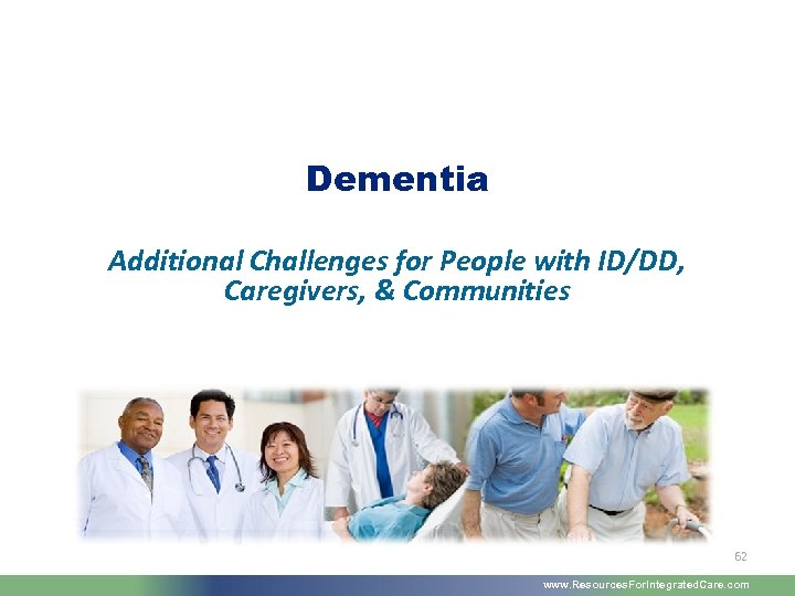 Dementia Additional Challenges for People with ID/DD, Caregivers, & Communities 62 www. Resources. For.