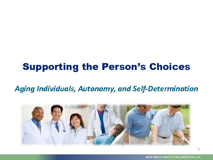 Supporting the Person’s Choices Aging Individuals, Autonomy, and Self-Determination 73 www. Resources. For. Integrated.