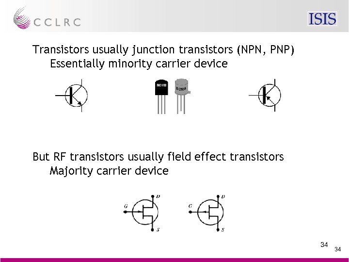 Transistors usually junction transistors (NPN, PNP) Essentially minority carrier device But RF transistors usually