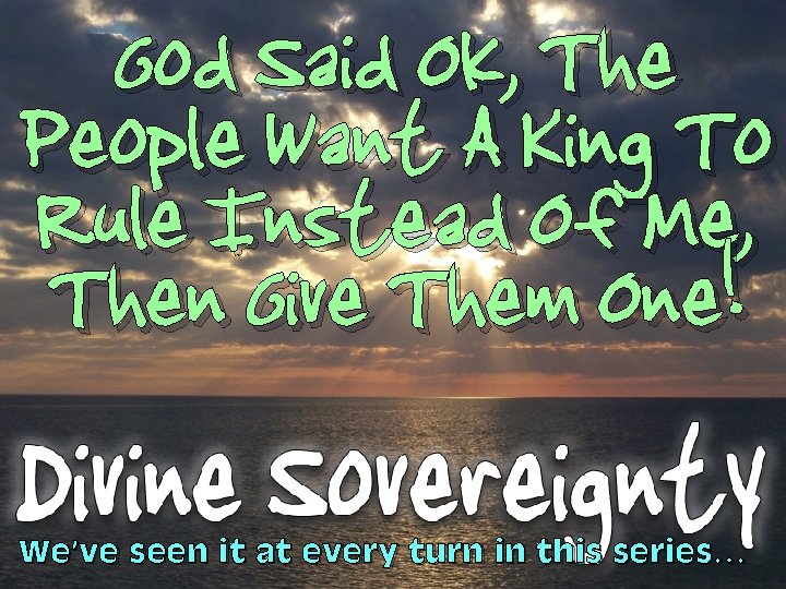 God Said Ok, The People Want A King To Rule Instead Of Me, Then