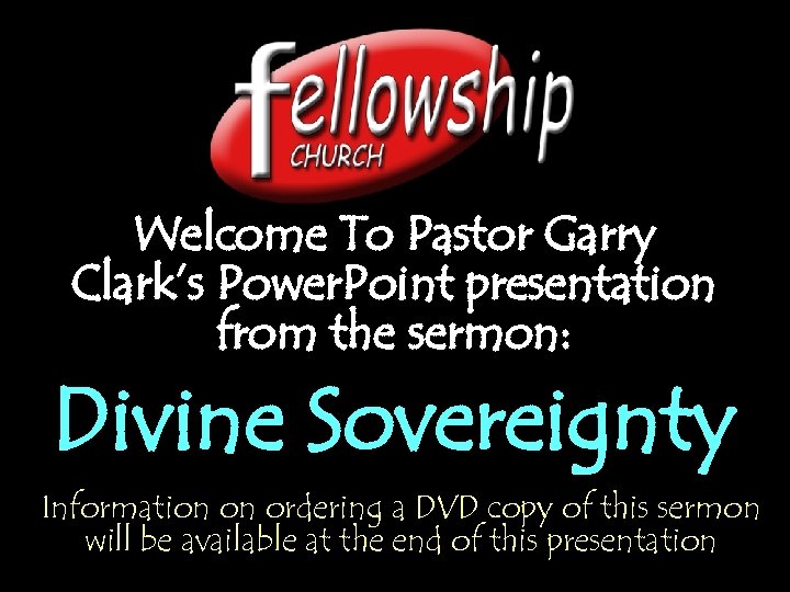 Welcome To Pastor Garry Clark’s Power. Point presentation from the sermon: Divine Sovereignty Information