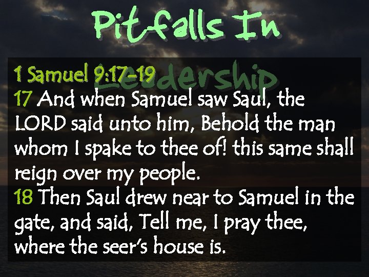 Pitfalls In Leadership 1 Samuel 9: 17 -19 17 And when Samuel saw Saul,