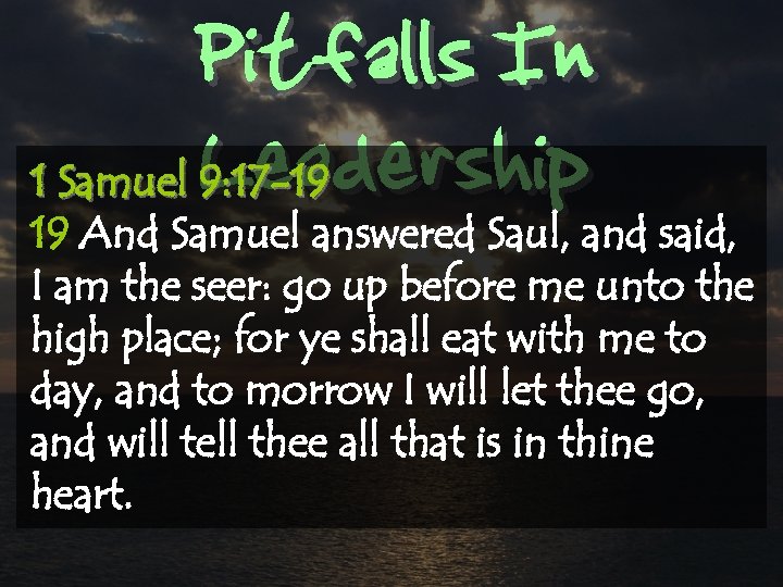 Pitfalls In Leadership 1 Samuel 9: 17 -19 19 And Samuel answered Saul, and