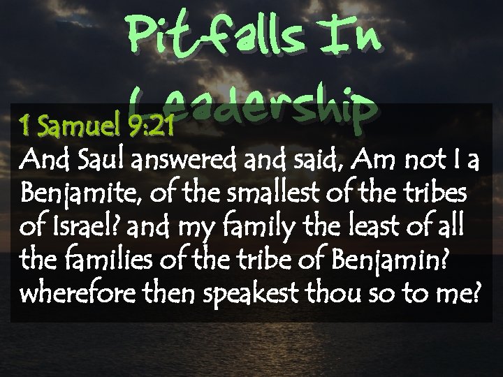 Pitfalls In Leadership 1 Samuel 9: 21 And Saul answered and said, Am not