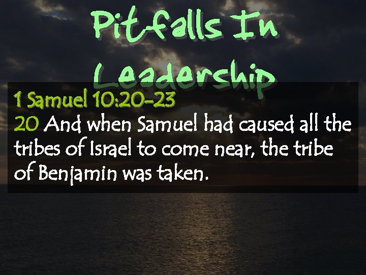 Pitfalls In Leadership 1 Samuel 10: 20 -23 20 And when Samuel had caused