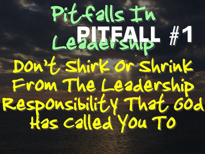 Pitfalls In PITFALL #1 Leadership Don’t Shirk Or Shrink From The Leadership Responsibility That