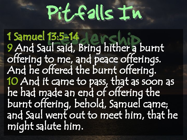 Pitfalls In Leadership 1 Samuel 13: 5 -14 9 And Saul said, Bring hither