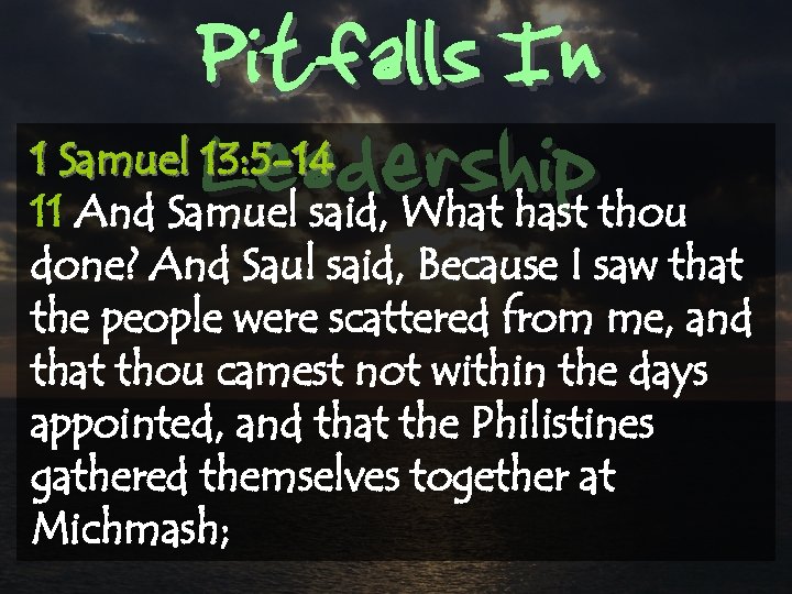 Pitfalls In Leadership 1 Samuel 13: 5 -14 11 And Samuel said, What hast