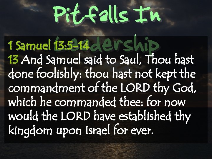 Pitfalls In Leadership 1 Samuel 13: 5 -14 13 And Samuel said to Saul,