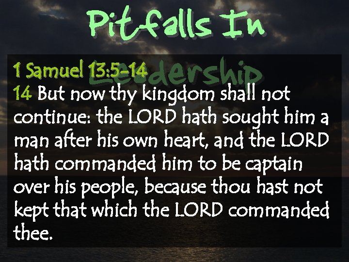 Pitfalls In Leadership 1 Samuel 13: 5 -14 14 But now thy kingdom shall