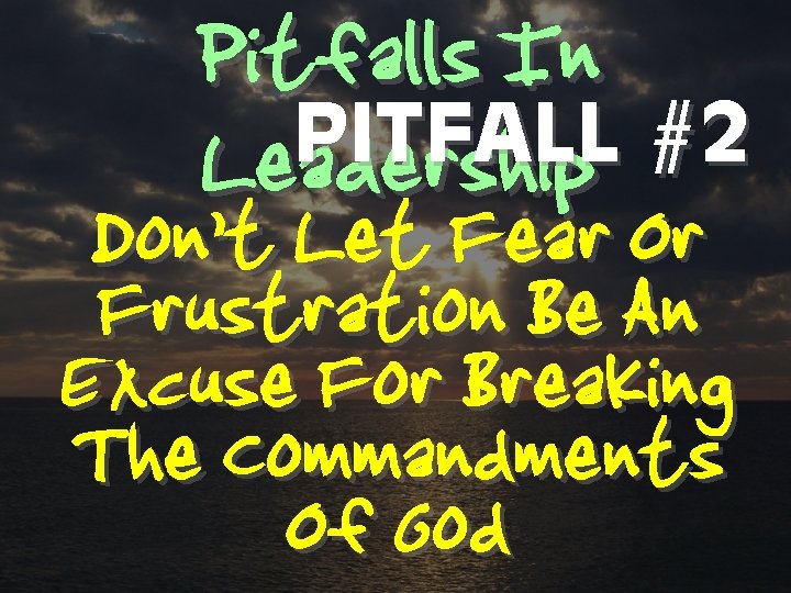 Pitfalls In PITFALL #2 Leadership Don’t Let Fear Or Frustration Be An Excuse For