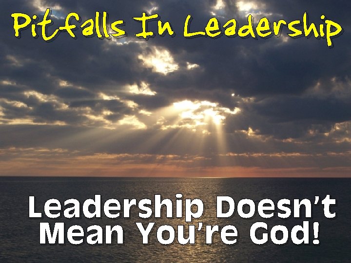 Pitfalls In Leadership Doesn’t Mean You’re God! 