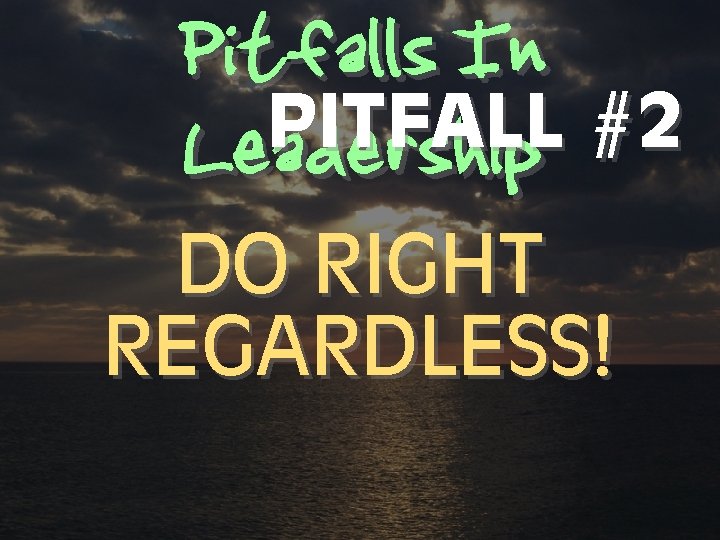 Pitfalls In PITFALL #2 Leadership DO RIGHT REGARDLESS! 