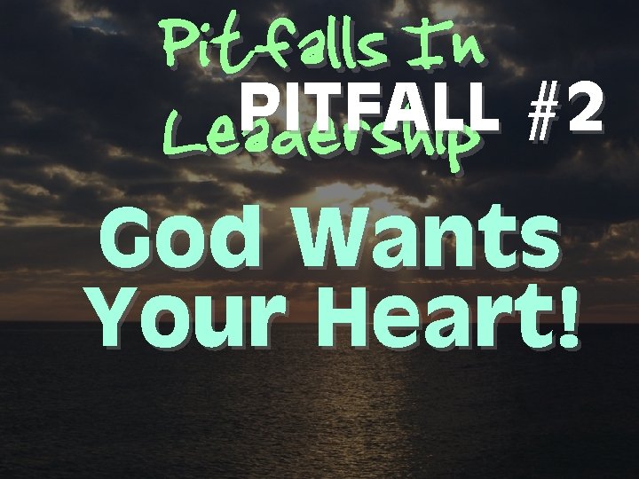 Pitfalls In PITFALL #2 Leadership God Wants Your Heart! 