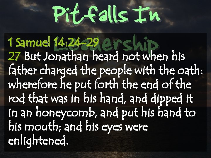 Pitfalls In Leadership 1 Samuel 14: 24 -29 27 But Jonathan heard not when