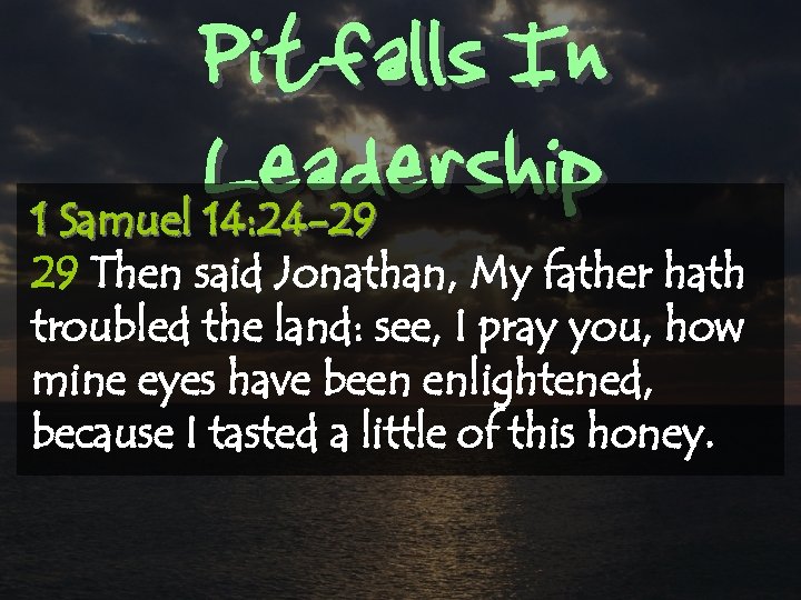Pitfalls In Leadership 1 Samuel 14: 24 -29 29 Then said Jonathan, My father