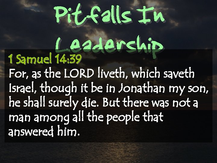 Pitfalls In Leadership 1 Samuel 14: 39 For, as the LORD liveth, which saveth
