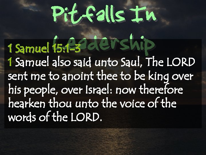 Pitfalls In Leadership 1 Samuel 15: 1 -3 1 Samuel also said unto Saul,