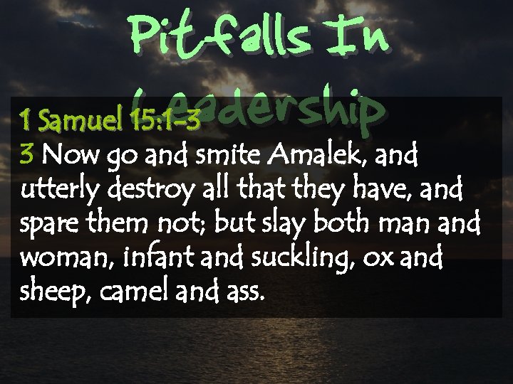 Pitfalls In Leadership 1 Samuel 15: 1 -3 3 Now go and smite Amalek,