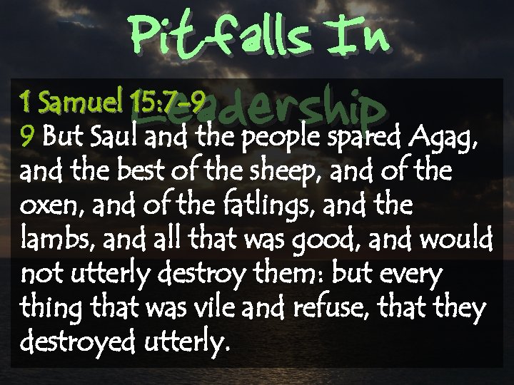 Pitfalls In Leadership 1 Samuel 15: 7 -9 9 But Saul and the people