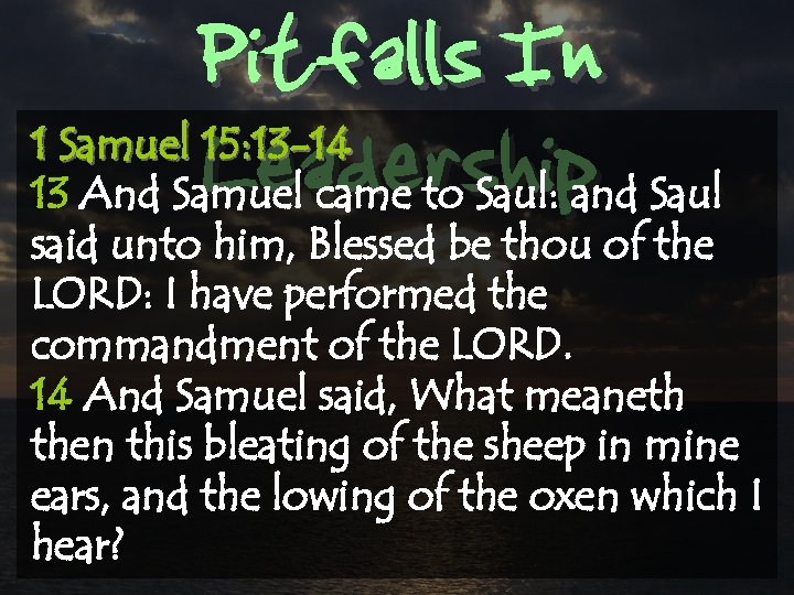 Pitfalls In Leadership 1 Samuel 15: 13 -14 13 And Samuel came to Saul: