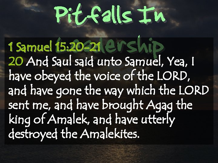 Pitfalls In Leadership 1 Samuel 15: 20 -21 20 And Saul said unto Samuel,