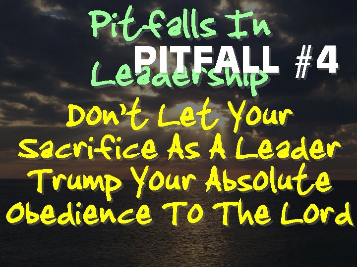 Pitfalls In PITFALL #4 Leadership Don’t Let Your Sacrifice As A Leader Trump Your