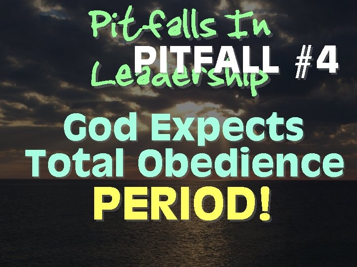 Pitfalls In PITFALL #4 Leadership God Expects Total Obedience PERIOD! 