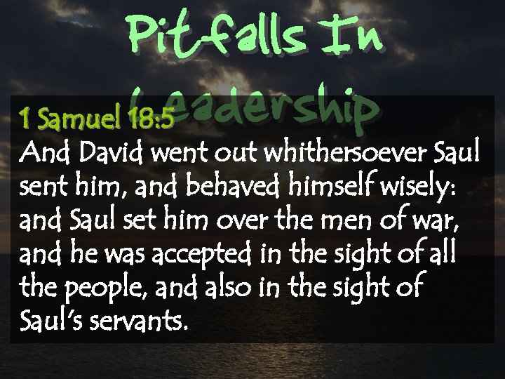 Pitfalls In Leadership 1 Samuel 18: 5 And David went out whithersoever Saul sent