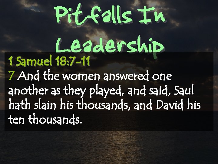 Pitfalls In Leadership 1 Samuel 18: 7 -11 7 And the women answered one