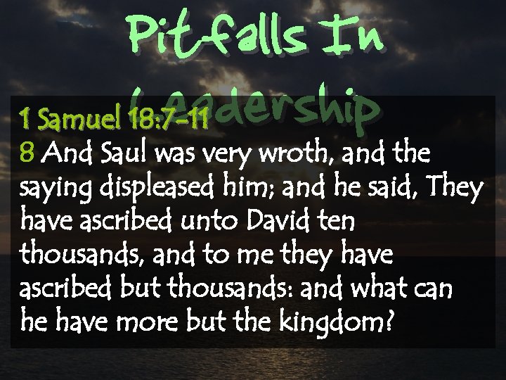 Pitfalls In Leadership 1 Samuel 18: 7 -11 8 And Saul was very wroth,