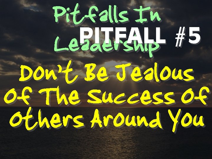 Pitfalls In PITFALL #5 Leadership Don’t Be Jealous Of The Success Of Others Around