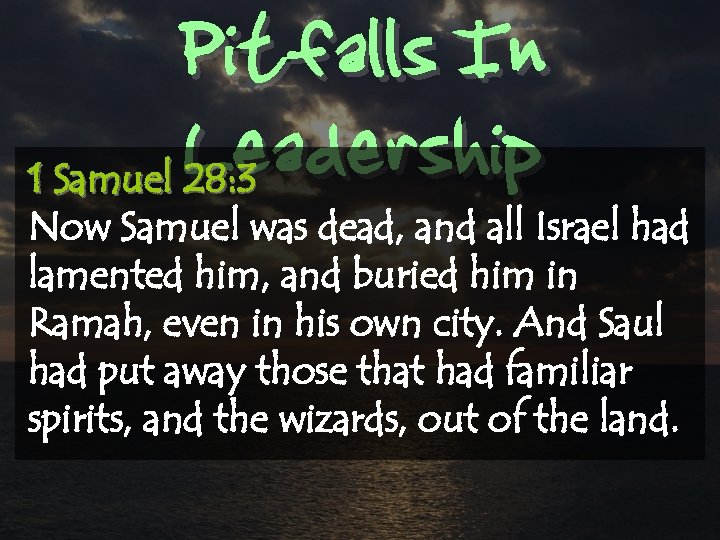 Pitfalls In Leadership 1 Samuel 28: 3 Now Samuel was dead, and all Israel