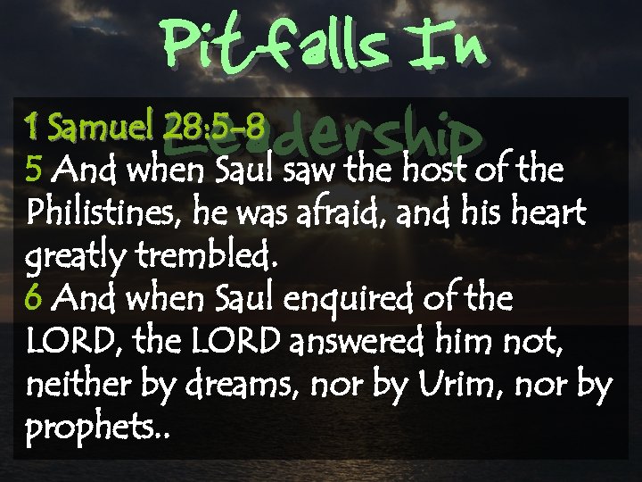 Pitfalls In Leadership 1 Samuel 28: 5 -8 5 And when Saul saw the